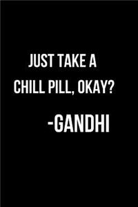 Just Take a Chill Pill, Okay? Gandhi
