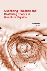 QUANTIZING RADIATION AND SCATTERING THEORY IN QUANTUM PHYSICS