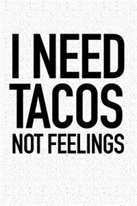 I Need Tacos Not Feelings