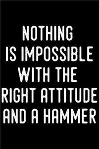 Nothing Is Impossible with the Right Attitude and a Hammer