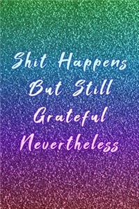 Shit Happens But Still Grateful Nevertheless