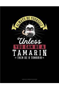 Always Be Yourself Unless You Can Be a Tamarin Then Be a Tamarin