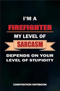 I Am a Firefighter My Level of Sarcasm Depends on Your Level of Stupidity
