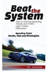 Beat the System: Tips on Getting Speeding Tickets and Traffic Light Tickets Dismissed, Speeding Ticket Hacks, Tips and Strategies