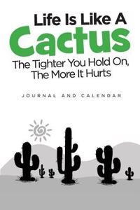 Life Is Like a Cactus the Tighter You Hold On, the More It Hurts: Blank Lined Journal with Calendar for Cactus Lovers