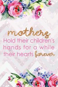 Mothers Hold Their Children's Hands for Awhile Their Hearts Forever: Blank Lined Notebook Journal Diary Composition Notepad 120 Pages 6x9 Paperback Mother Grandmother Flowers