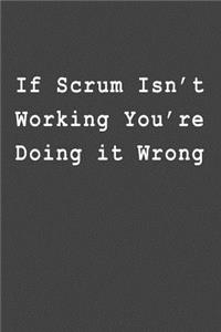 If Scrum Isn't Working You Re Doing It Wrong