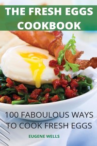 The Fresh Eggs Cookbook