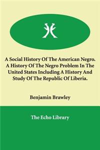 A Social History of the American Negro. a History of the Negro Problem in the United States Including a History and Study of the Republic of Liberia