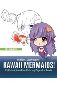 Chibi Girls Coloring Book: Kawaii Mermaids! 25 Cute Anime-Style Coloring Pages for Adults