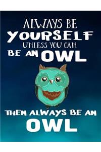 Always Be Yourself Unless You Can Be an Owl Then Always Be an Owl