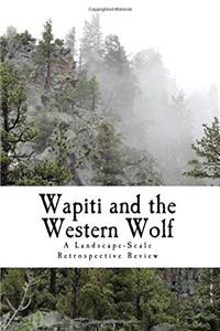 Wapiti and the Western Wolf: A Landscape-Scale Retrospective Review