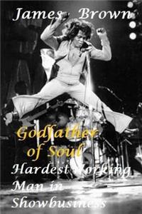 James Brown - Godfather of Soul!: Hardest Working Man in Showbusiness!