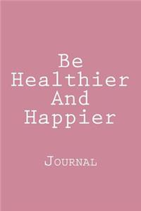 Be Healthier And Happier