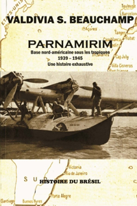 Parnamirim: Base nord-américaine sous les tropiques - 1939-1945. Une histoire exhaustive.