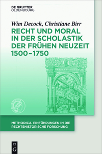 Recht Und Moral in Der Scholastik Der Frühen Neuzeit 1500-1750