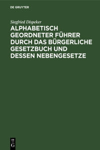 Alphabetisch Geordneter Führer Durch Das Bürgerliche Gesetzbuch Und Dessen Nebengesetze