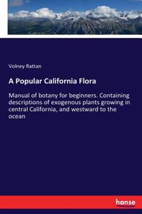 Popular California Flora: Manual of botany for beginners. Containing descriptions of exogenous plants growing in central California, and westward to the ocean