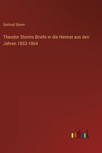 Theodor Storms Briefe in die Heimat aus den Jahren 1853-1864