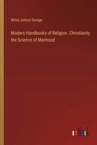 Modern Handbooks of Religion. Christianity the Science of Manhood