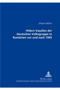 Hitlers Vasallen Der Deutschen Volkgruppe in Rumaenien VOR Und Nach 1945