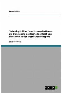 Identity Politics und Islam - die Umma als translokale politische Identität von Muslimen in der westlichen Diaspora