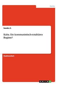 Kuba. Ein kommunistisch-totalitäres Regime?