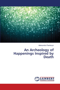 Archeology of Happenings Inspired by Death
