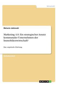 Marketing 4.0. Ein strategischer Ansatz kommunaler Unternehmen der Immobilienwirtschaft?