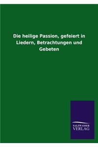 Die heilige Passion, gefeiert in Liedern, Betrachtungen und Gebeten