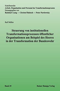 Steuerung Von Institutionellen Transformationsprozessen Offentlicher Organisationen Am Beispiel Des Heeres in Der Transformation Der Bundeswehr