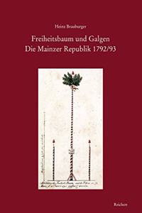 Freiheitsbaum Und Galgen. Die Mainzer Republik 1792/93