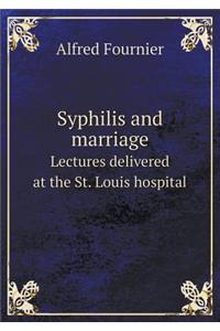 Syphilis and Marriage Lectures Delivered at the St. Louis Hospital