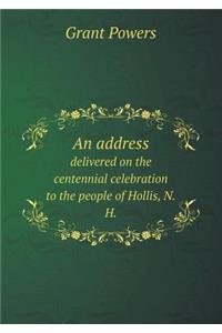 An address delivered on the centennial celebration to the people of Hollis, N.H.
