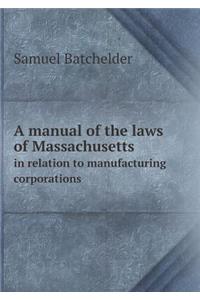 A Manual of the Laws of Massachusetts in Relation to Manufacturing Corporations