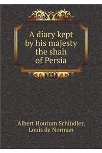 A diary kept by his majesty the shah of Persia