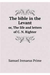 The Bible in the Levant Or, the Life and Letters of C. N. Righter