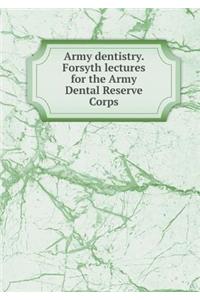 Army Dentistry. Forsyth Lectures for the Army Dental Reserve Corps