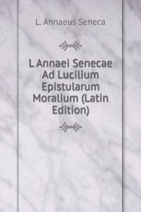 L Annaei Senecae Ad Lucilium Epistularum Moralium (Latin Edition)