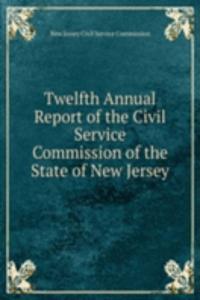 Twelfth Annual Report of the Civil Service Commission of the State of New Jersey