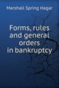 Forms, rules and general orders in bankruptcy