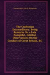 Craftsman Extraordinary: Being Remarks On a Late Pamphlet, Intitled, Observations On the Conduct of Great Britain, &C