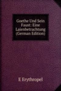 Goethe Und Sein Faust: Eine Laienbetrachtung (German Edition)