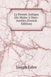 La Pensee Antique (De Moise A Marc-Aurele) (French Edition)
