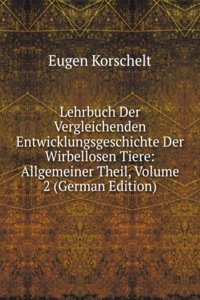 Lehrbuch Der Vergleichenden Entwicklungsgeschichte Der Wirbellosen Tiere: Allgemeiner Theil, Volume 2 (German Edition)
