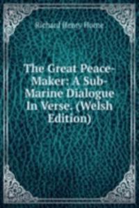 Great Peace-Maker: A Sub-Marine Dialogue In Verse. (Welsh Edition)