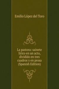 La pastora: sainete lirico en un acto, dividido en tres cuadros y en prosa (Spanish Edition)