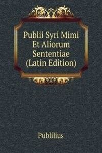 Publii Syri Mimi Et Aliorum Sententiae (Latin Edition)