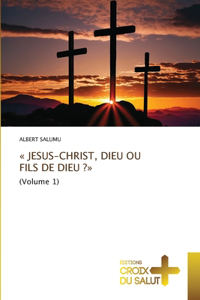 Jesus-Christ, Dieu Ou Fils de Dieu ?