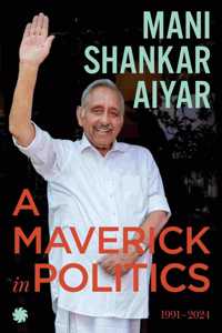 A Maverick in Politics : 1991?2024 [Paperback] Mani Shankar Aiyar [Paperback] Mani Shankar Aiyar [Paperback] Mani Shankar Aiyar [Paperback] Mani Shankar Aiyar